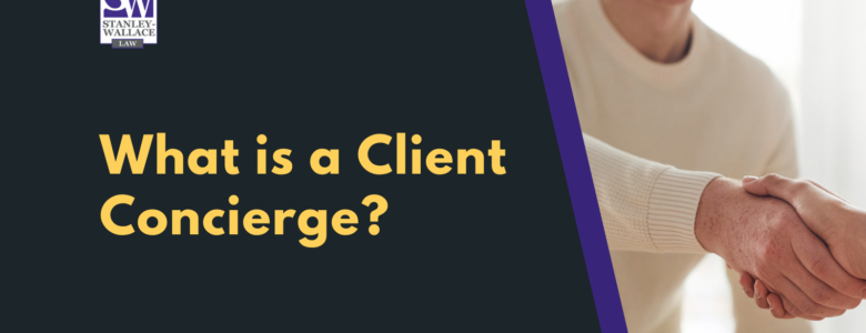 What is a Client Concierge - Stanley-Wallace Law - slidell louisiana