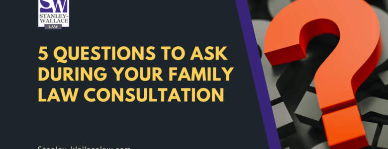 5 Questions to Ask During Your Family Law Consultation- Stanley-Wallace Law - slidell louisiana