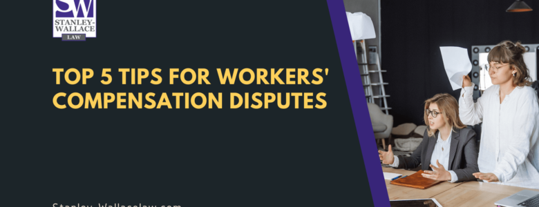 Top 5 Tips for Workers' Compensation Disputes - Stanley-Wallace Law - slidell louisiana