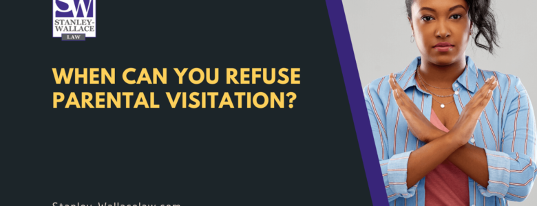 When Can You Refuse Parental Visitation? - Stanley-Wallace Law - slidell louisiana