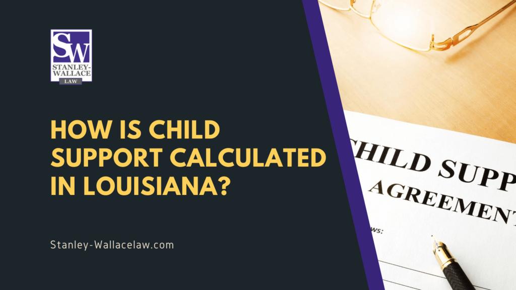 How is Child Support Calculated in Louisiana? Stanley Wallace Law