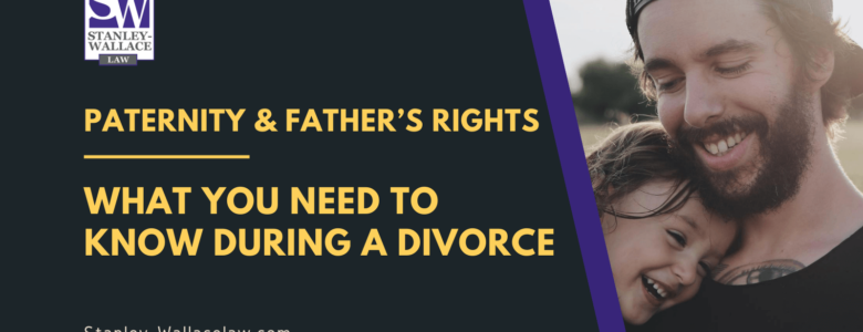 Paternity & Father’s Rights What you need to know during a divorce - Stanley-Wallace Law - slidell louisiana