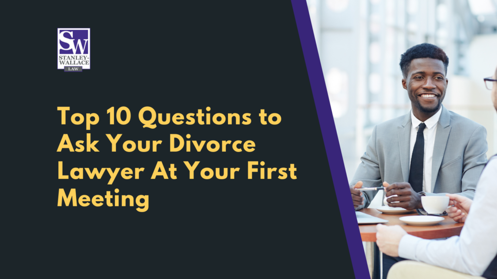 Top 10 Questions To Ask Your Divorce Lawyer At Your First Meeting