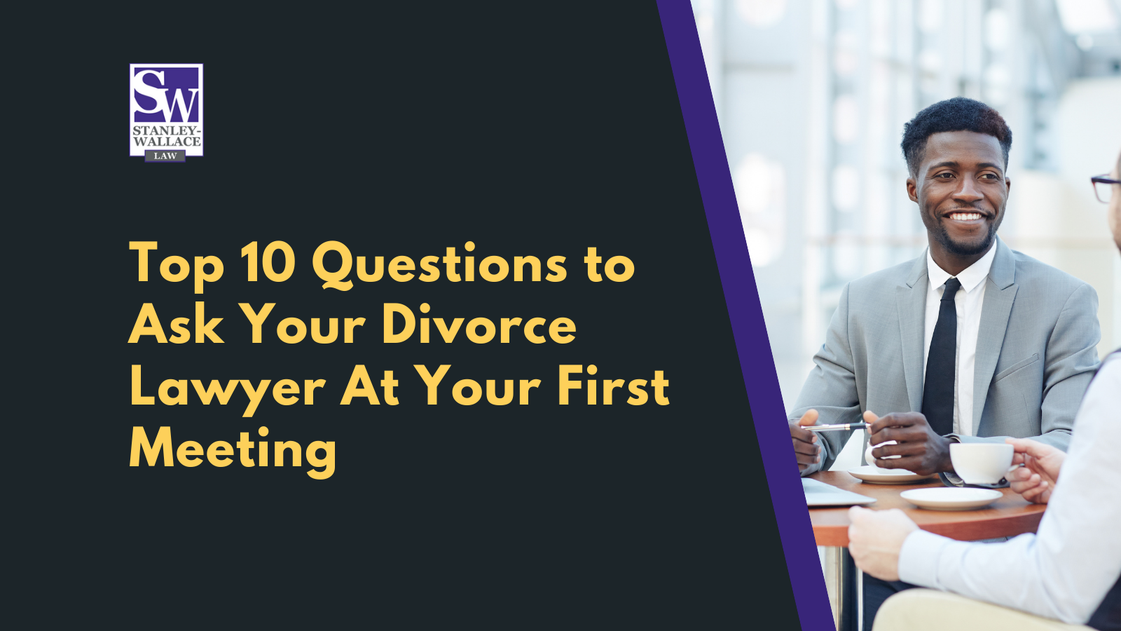 Top 10 Questions to Ask Your Divorce Lawyer At Your First Meeting - Stanley-Wallace Law - slidell louisiana