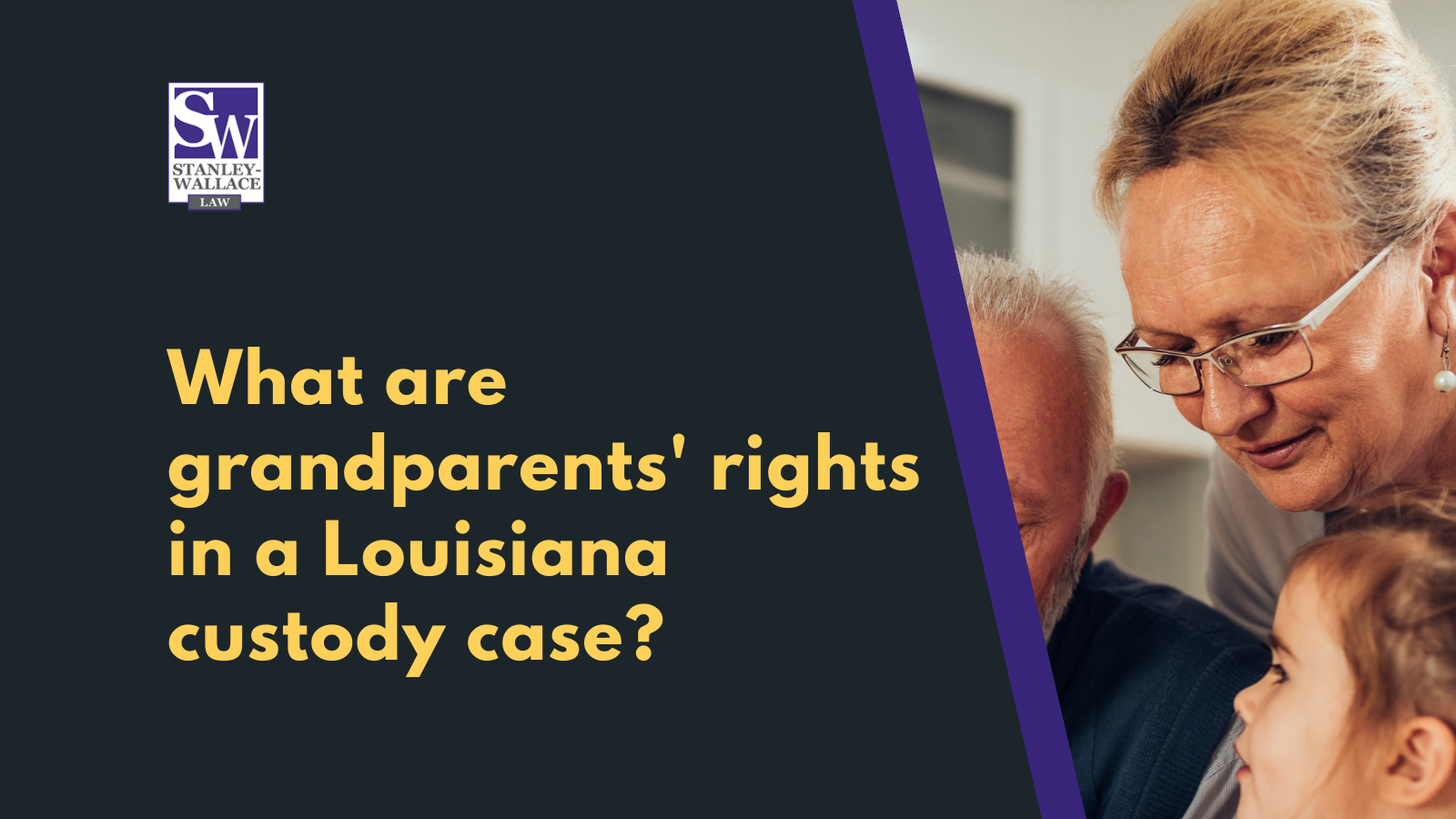 What are grandparents rights in a Louisiana custody case - Stanley-Wallace Law - slidell louisiana