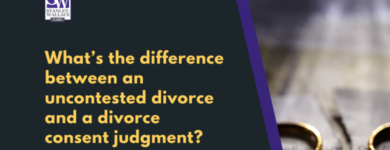 What’s the difference between an uncontested divorce and a divorce consent judgment - Stanley-Wallace Law - slidell louisiana