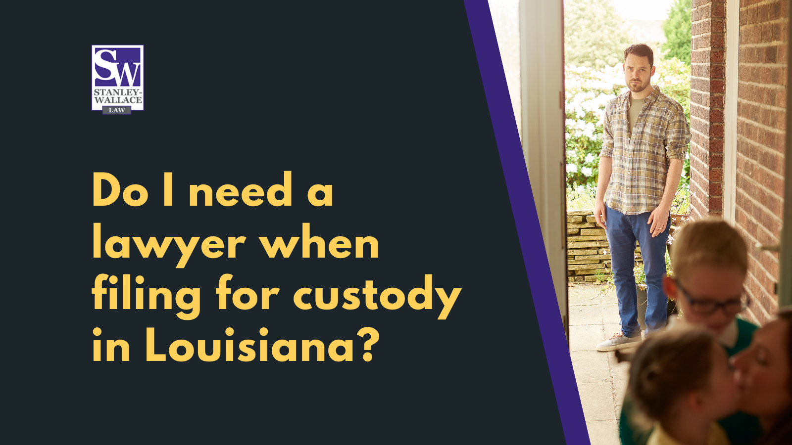 Do I need a lawyer when filing for custody in Louisiana - Stanley-Wallace Law - slidell louisiana